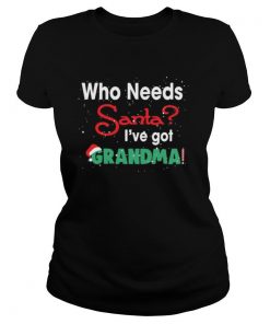 Who Needs Santa I’ve Got Grandma shirt