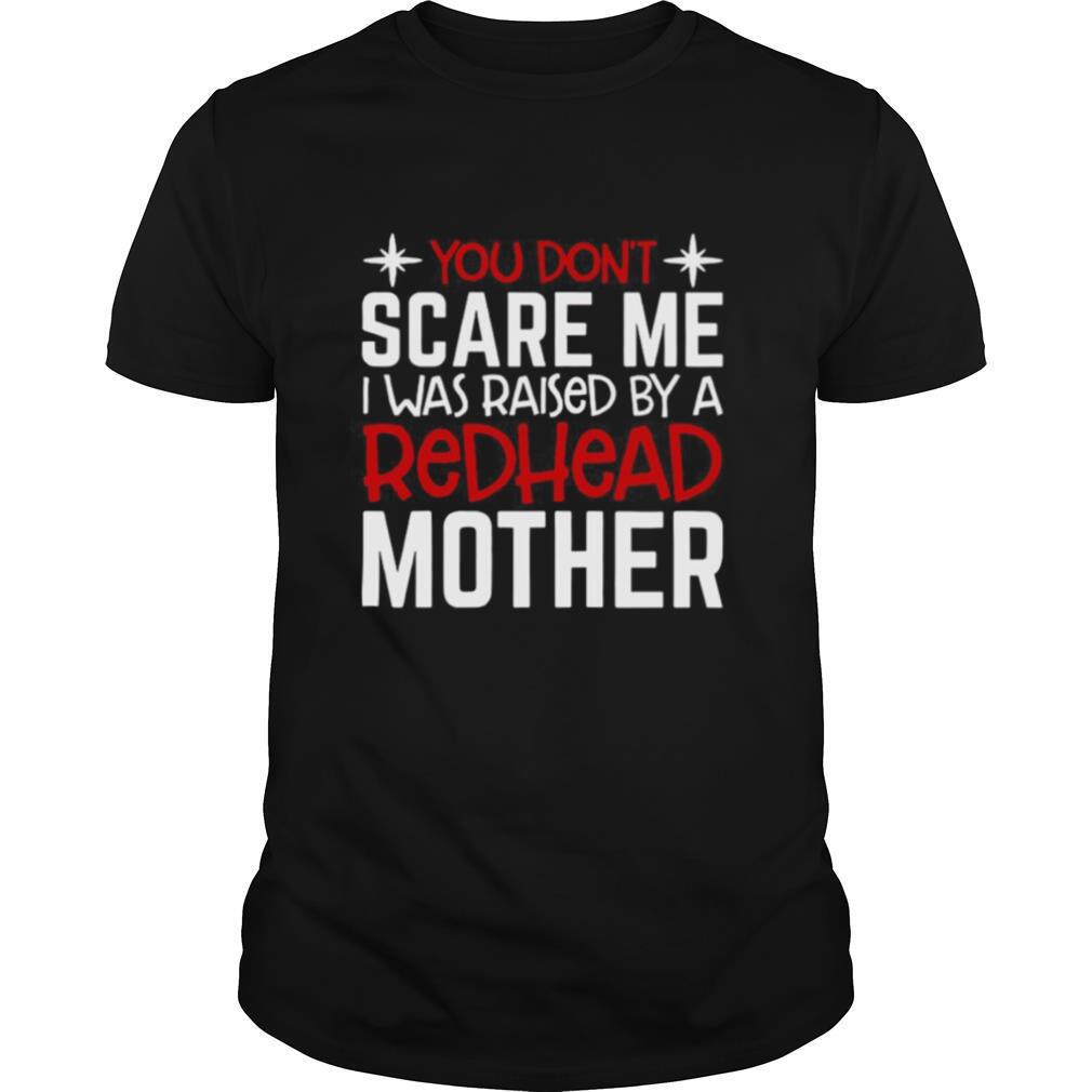 You Don’t Scare Me I Was Raised By A Redhead Mother shirt