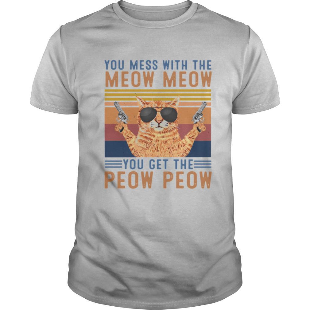 You Mess With The Meow Meow You Get The Peow Peow shirt