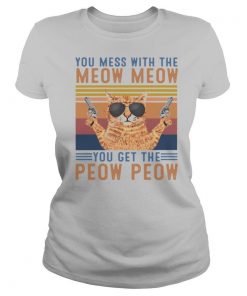 You Mess With The Meow Meow You Get The Peow Peow shirt