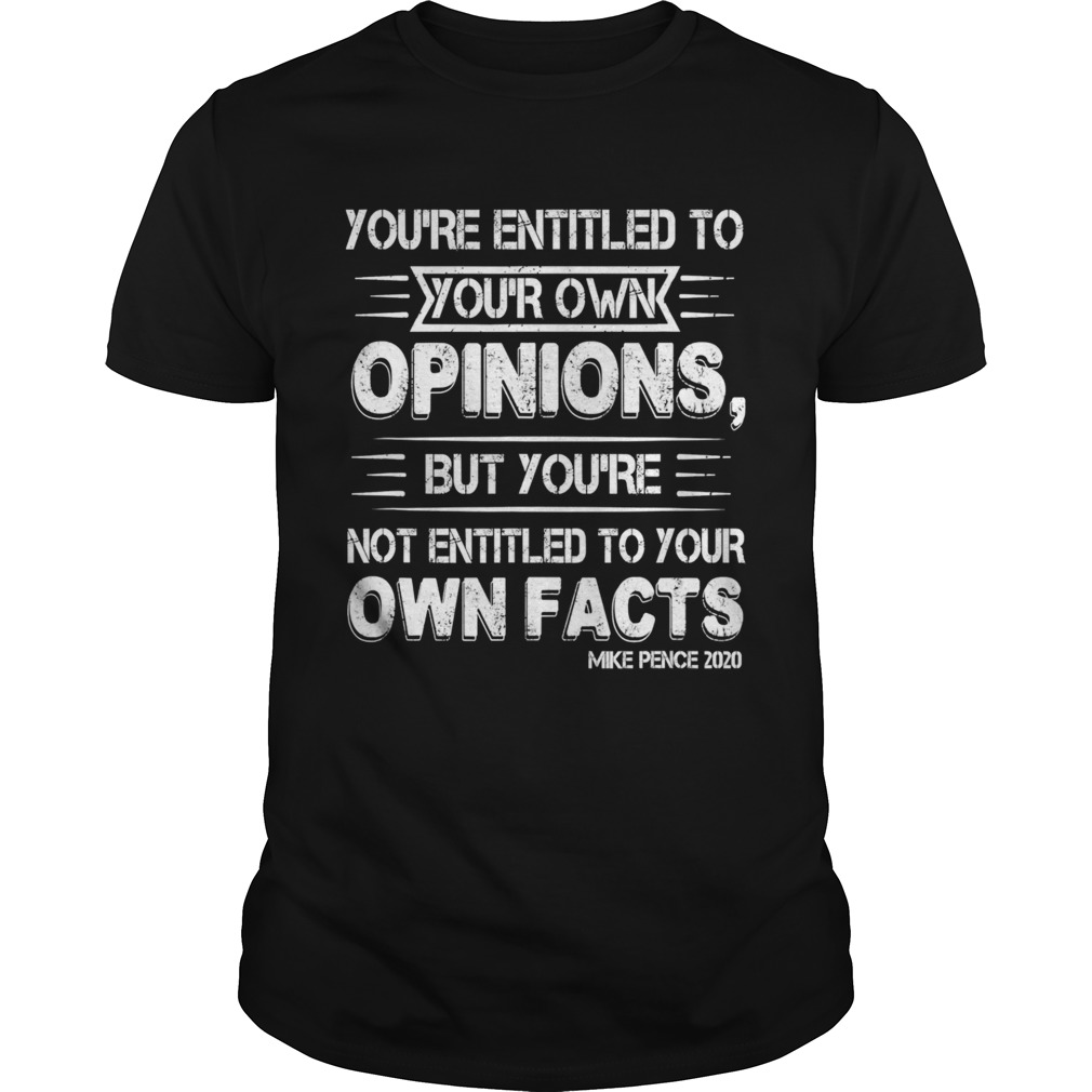 Youre Entitled to Your Own Opinion But Not Your Own Facts shirt