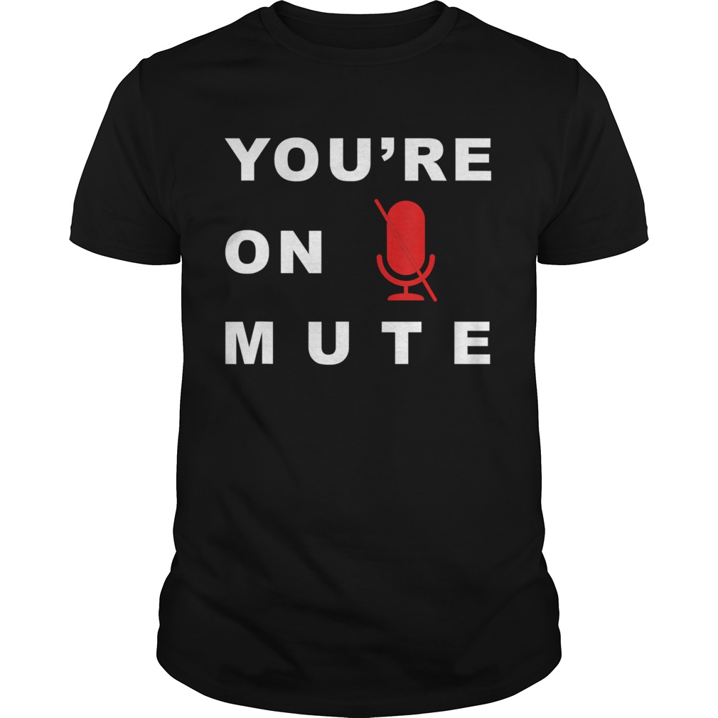 Youre On Mute Funny Quarantine Quote Novelty shirt