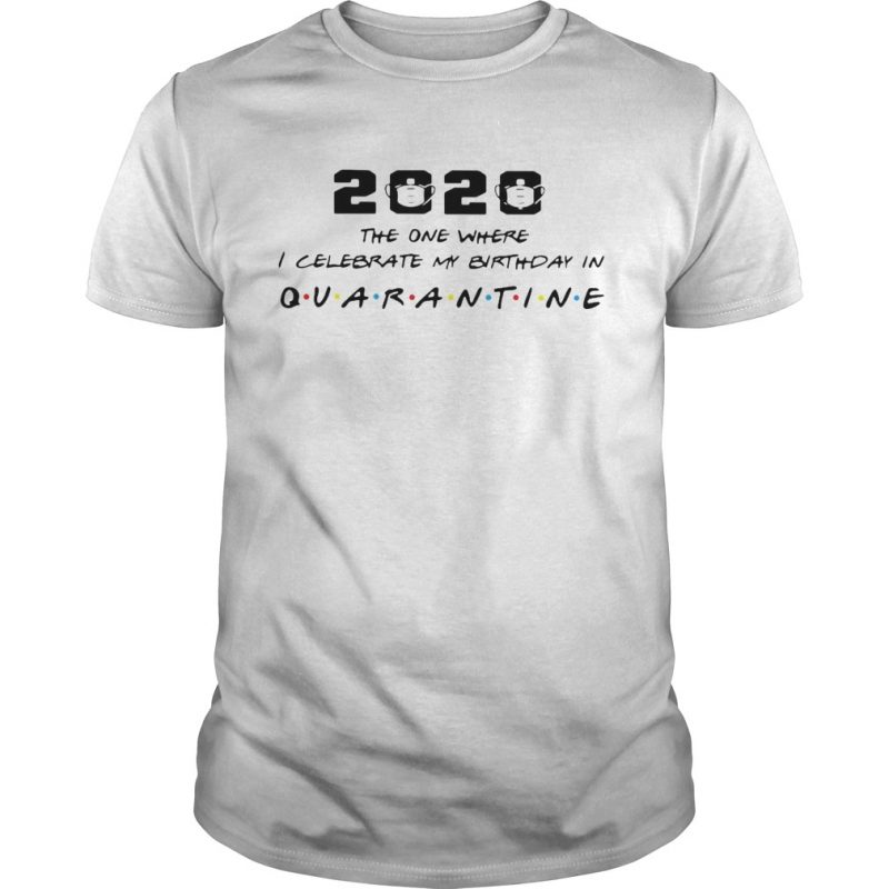 2020 The One I Celebrate My Birthday In Quarantine  Unisex