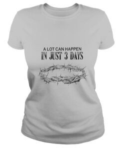 A Lot Can Happen In Just 3 Days shirt