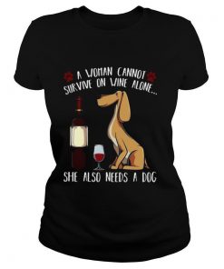 A Woman Cannot Survive On Wine Alone She Also Needs A Dog shirt