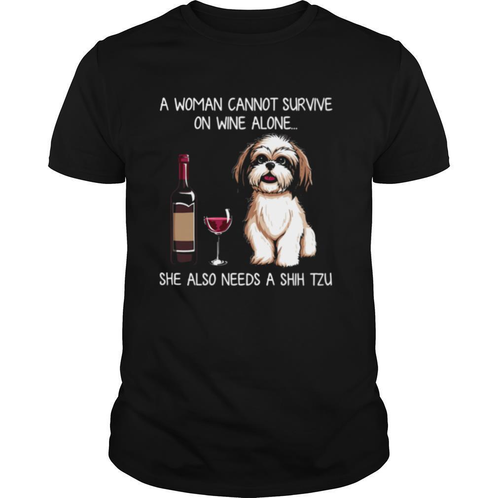 A Woman Cannot Survive On Wine Alone She Also Needs A Shih Tzu shirt