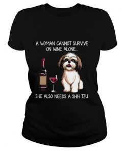 A Woman Cannot Survive On Wine Alone She Also Needs A Shih Tzu shirt