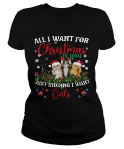 All I Want For Christmas Is You Just Kidding I Want Cats  Classic Ladies