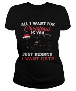 All I Want For Christmas Is You Just Kidding I Want Cats  Classic Ladies