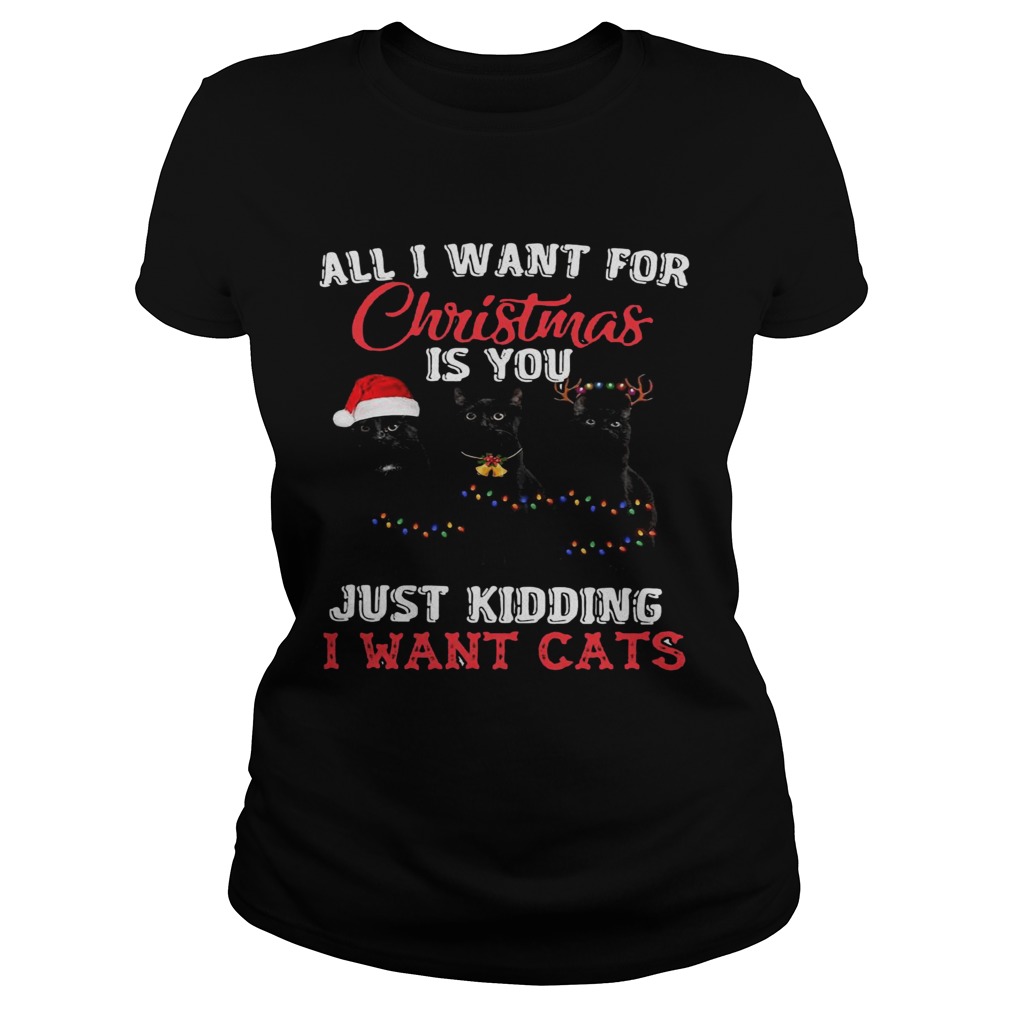 All I Want For Christmas Is You Just Kidding I Want Cats  Classic Ladies