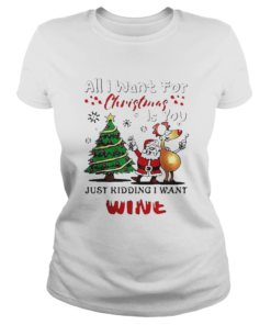 All I want for Christmas is you just kidding I want wine  Classic Ladies