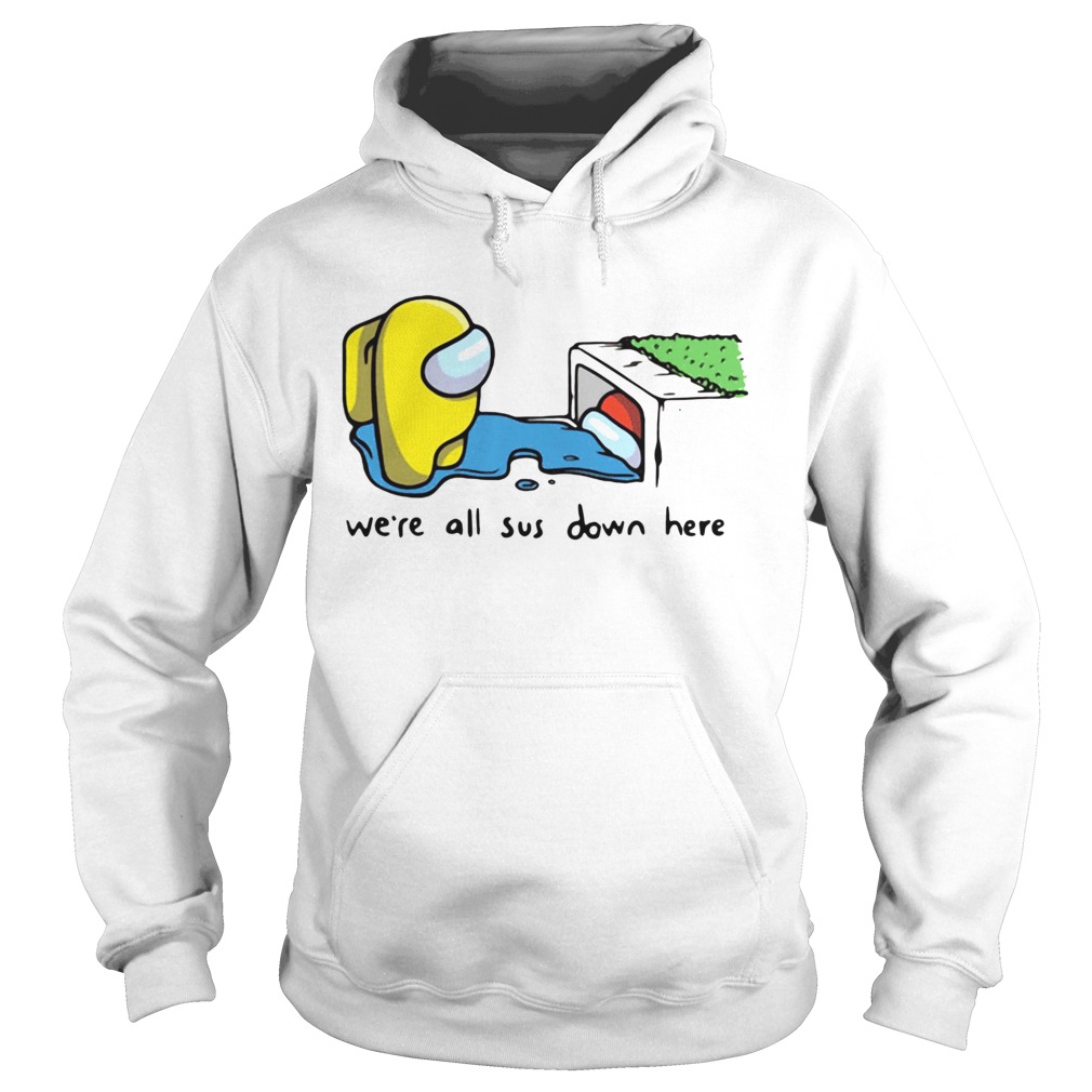 Among Us Imposter Were All Sus Down Here  Hoodie