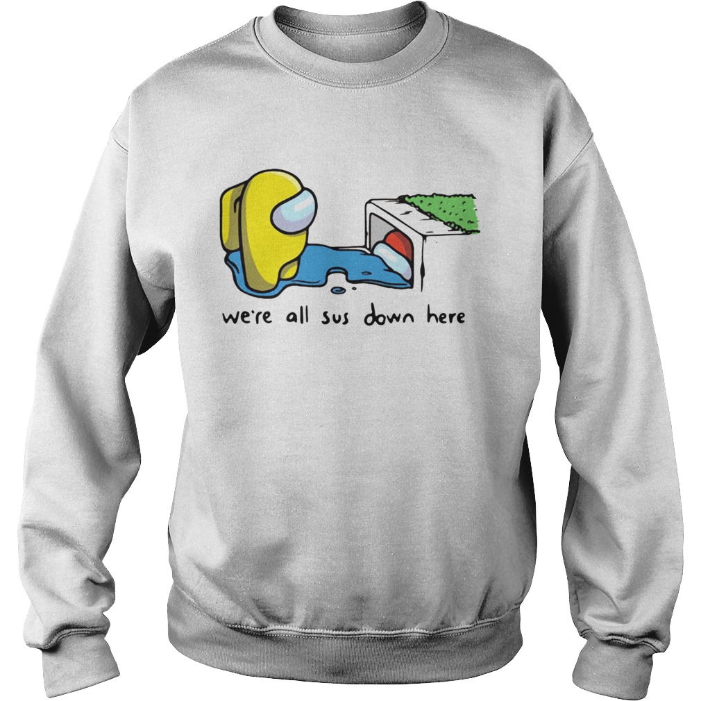 Among Us Imposter Were All Sus Down Here  Sweatshirt