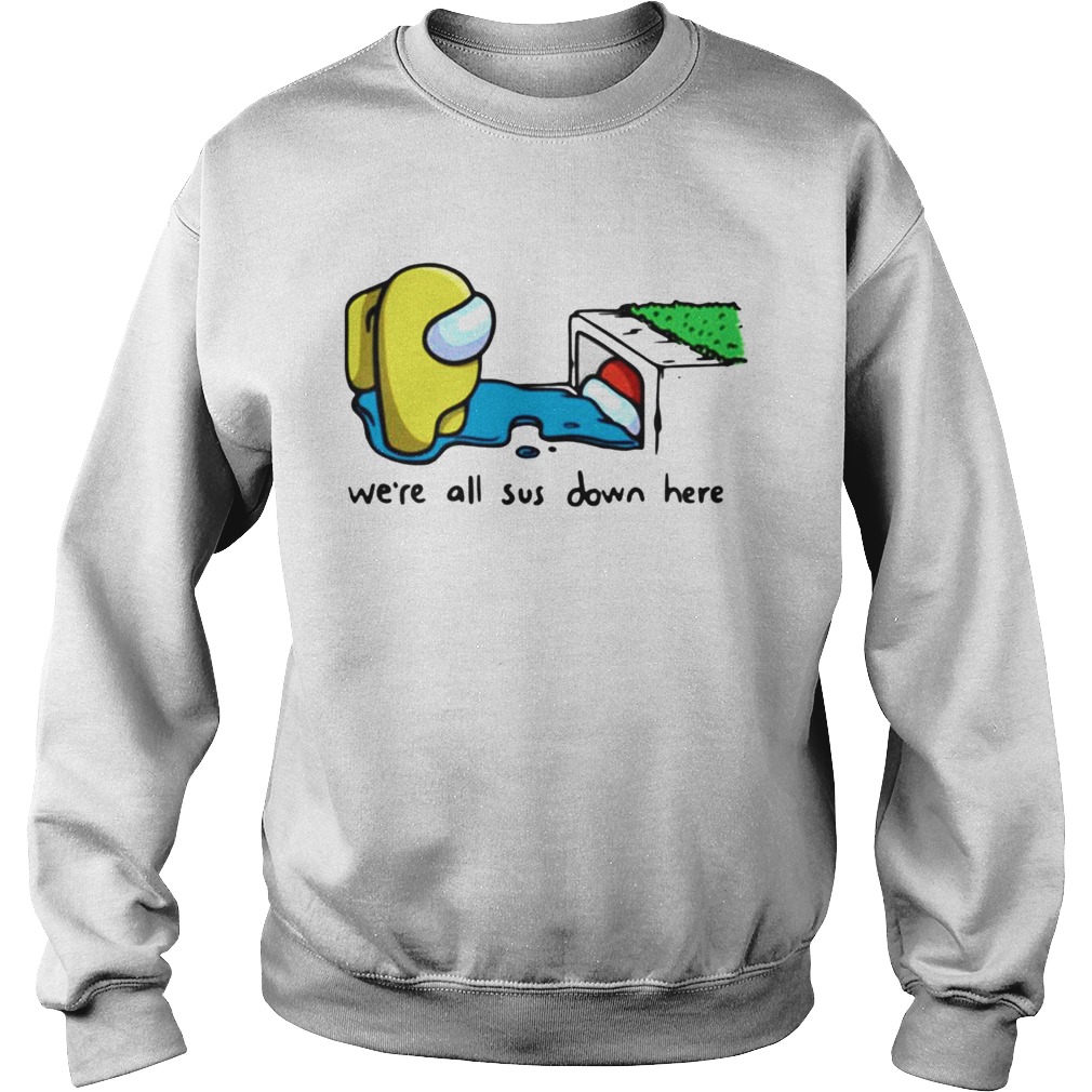 Among us imposter were all sus down here Sweatshirt