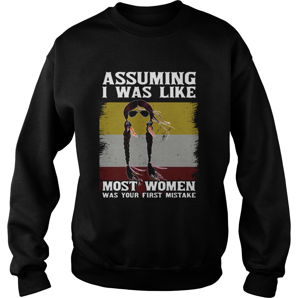 Assuming I Was Like Most Women Was Your First Mistake Sweatshirt