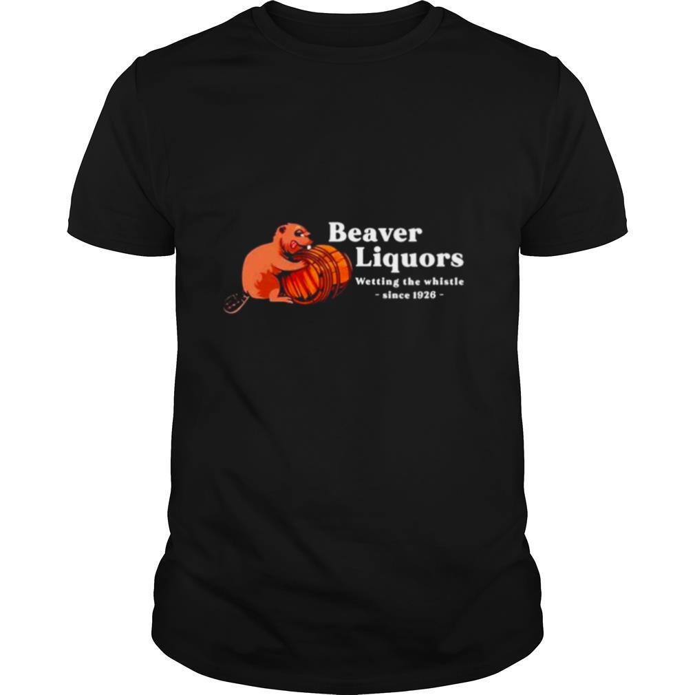 Beaver Liquors Wetting The Whistle Since 1926 shirt