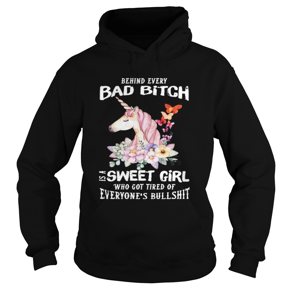 Behind Every Bad Bitch Is A Sweet Girl Who Got Tired Of Everyones Bullshit  Hoodie