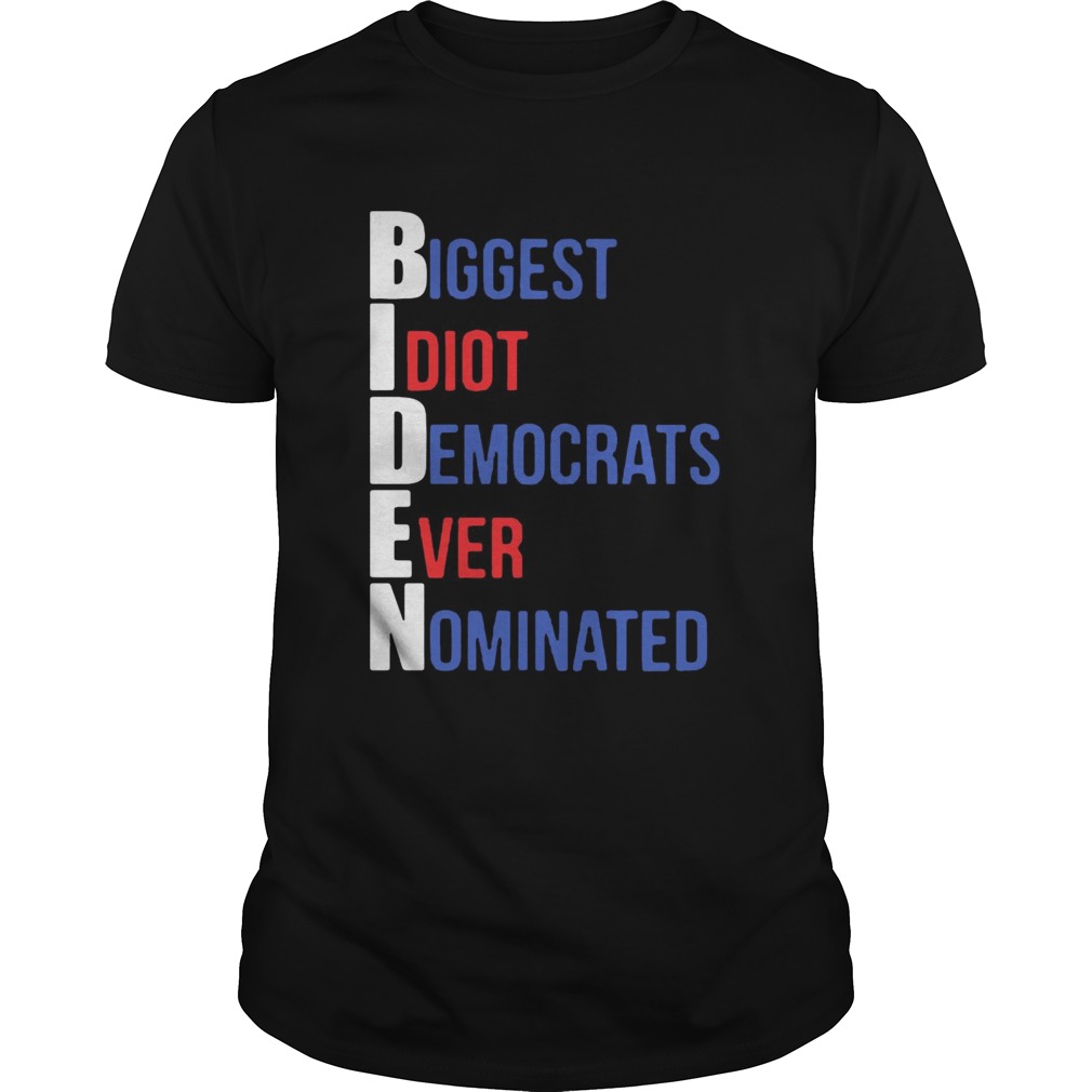 Biden Biggest Idiot Democrats Ever Nominated shirt