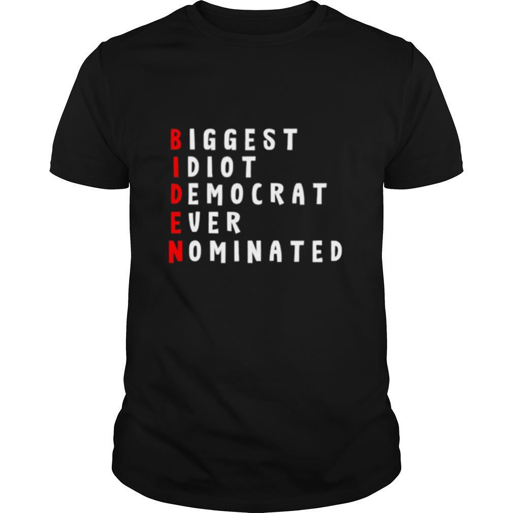 Biden Biggest Idiot Democrats Ever Nominated shirt