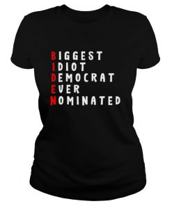 Biden Biggest Idiot Democrats Ever Nominated shirt