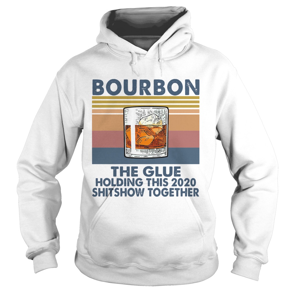 Bourbon The Glue Holding This 2020 Shitshow Together Hoodie