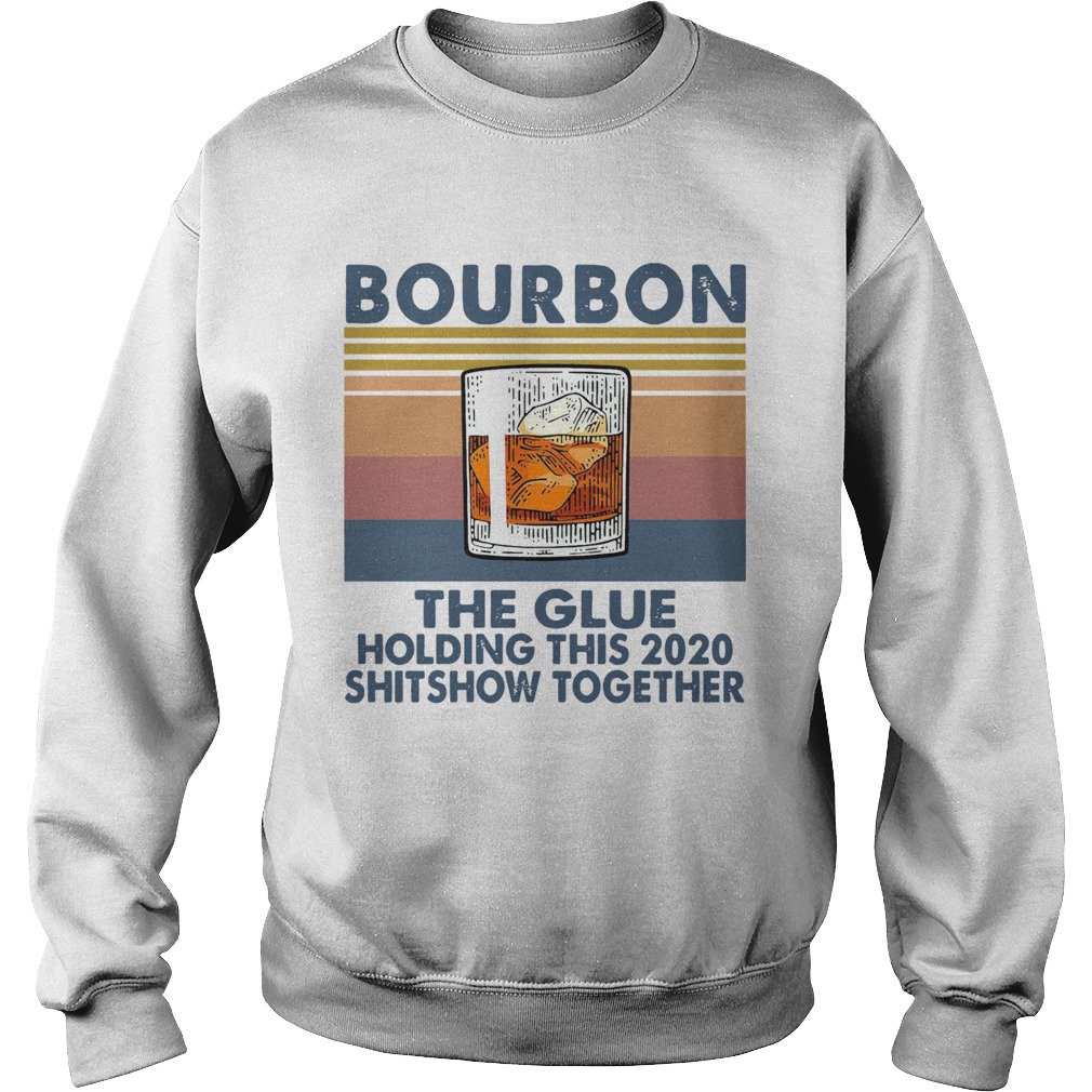 Bourbon The Glue Holding This 2020 Shitshow Together Sweatshirt