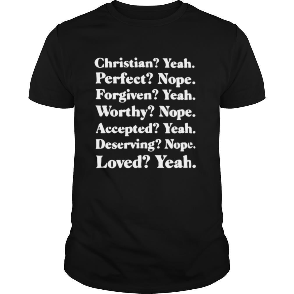 Christian Yeah Perfect Nope Forgiven Yeah Worthy Nope shirt