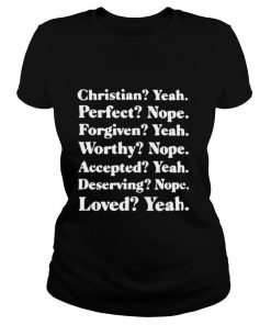 Christian Yeah Perfect Nope Forgiven Yeah Worthy Nope shirt