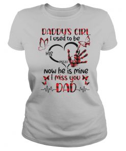 Daddy's Girl I Used To Be His Angel Now He Is Mine I Miss You Dad shirt