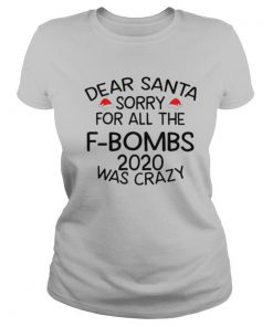 Dear Santa Sorry For All The F bombs 2020 Was Crazy shirt