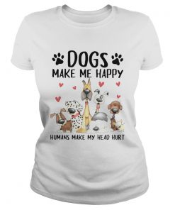 Dogs Make Me Happy Humans Make My Head Hurt  Classic Ladies