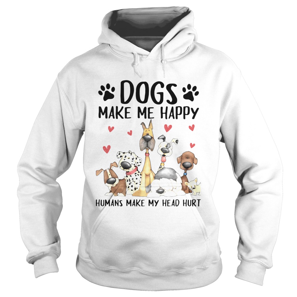 Dogs Make Me Happy Humans Make My Head Hurt Hoodie