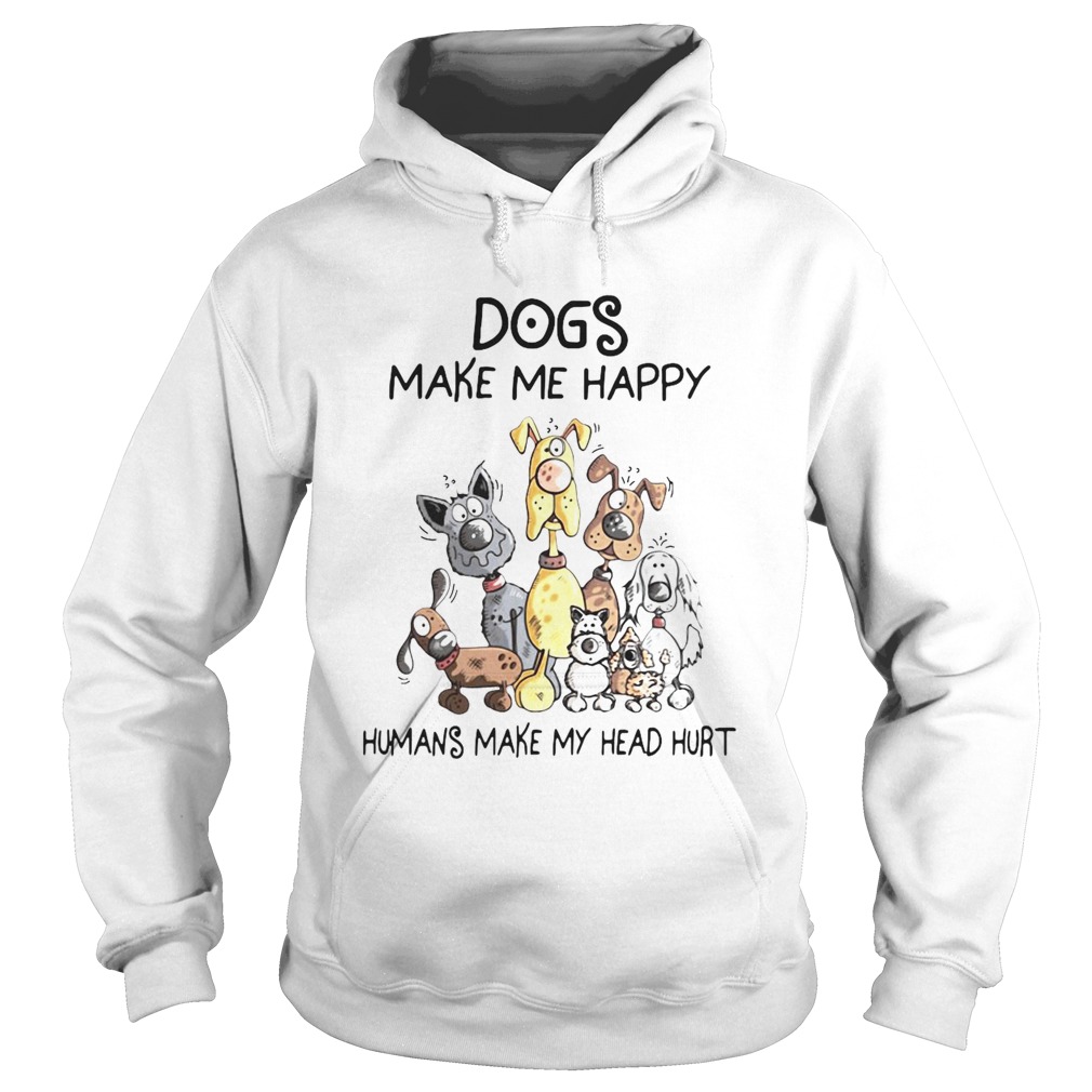 Dogs Make Me Happy Humans Make My Head Hurt Hoodie