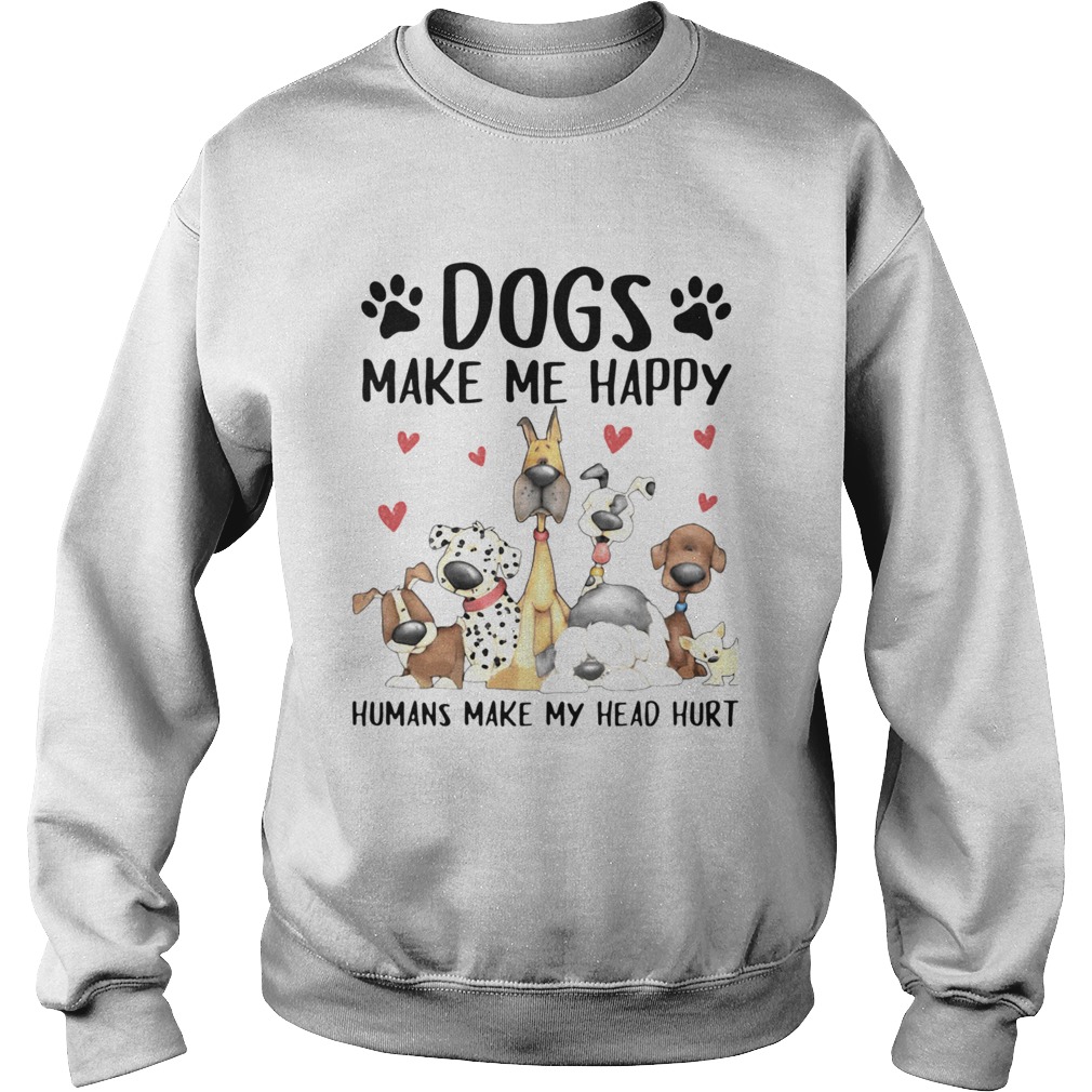 Dogs Make Me Happy Humans Make My Head Hurt Sweatshirt