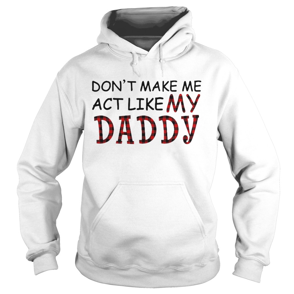 Dont Make Me Act Like My Daddy Hoodie