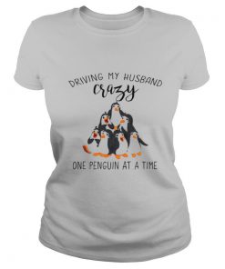 Driving My Husband Crazy One Penguin At A Time shirt