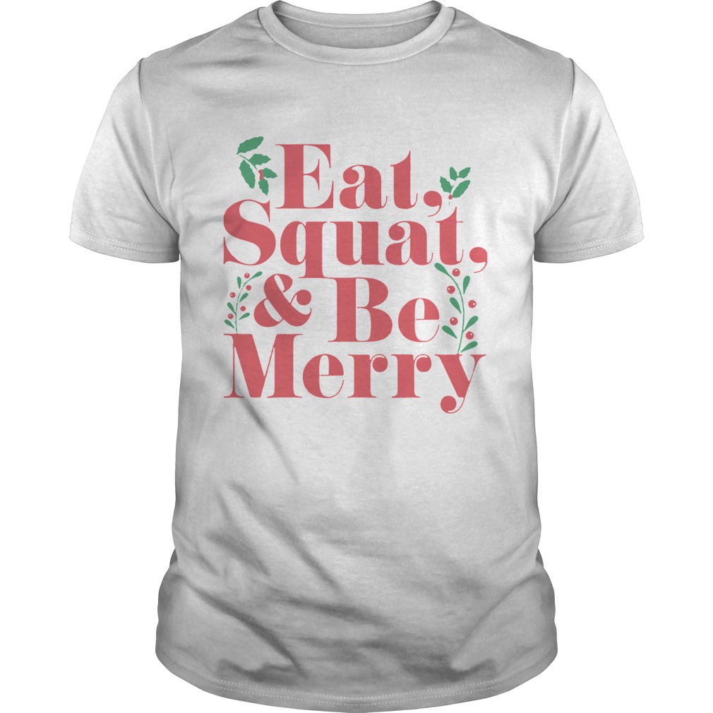 Eat Squat And Be Merry Christmas shirt