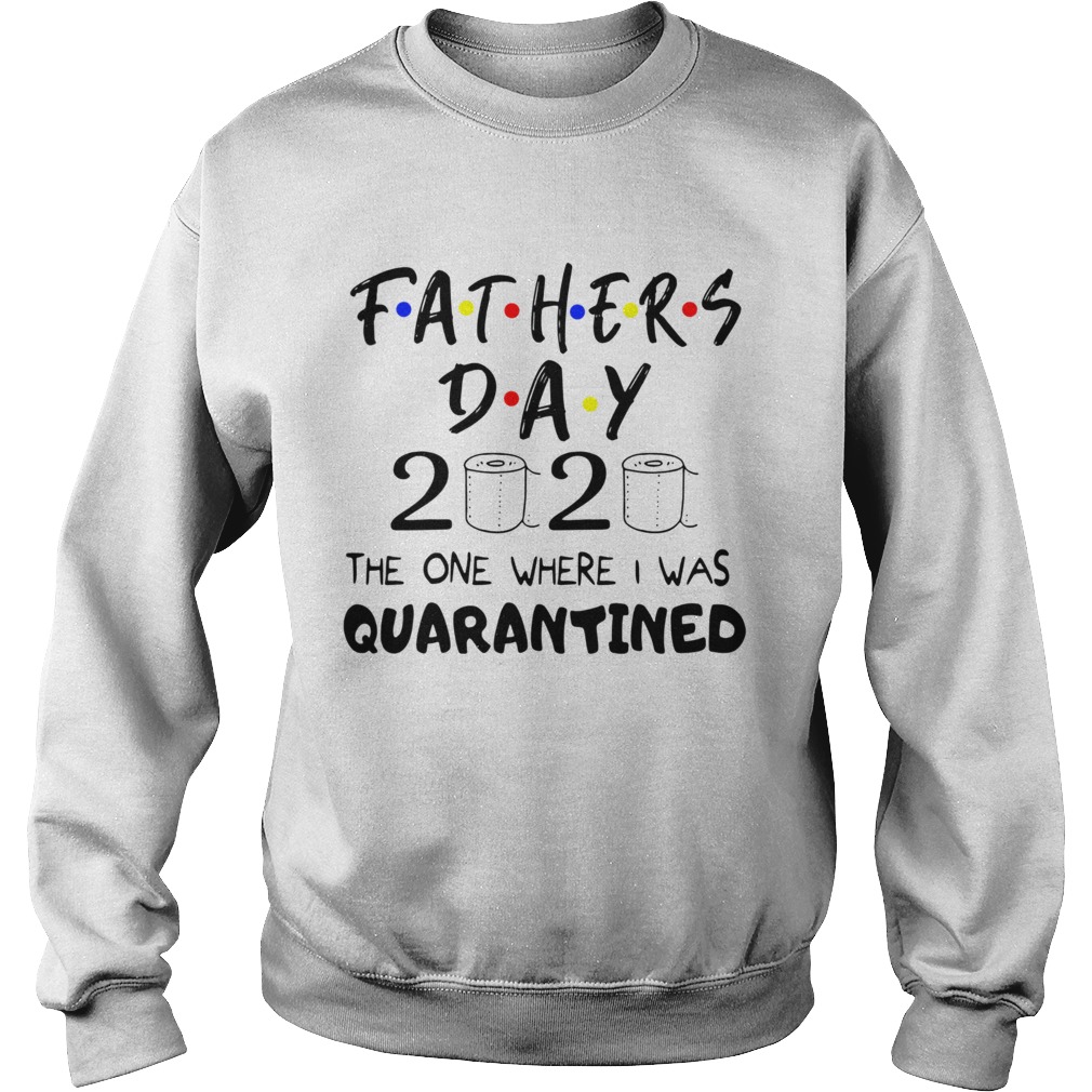 Fathers Day 2020 The One Where I Was Quarantined Sweatshirt