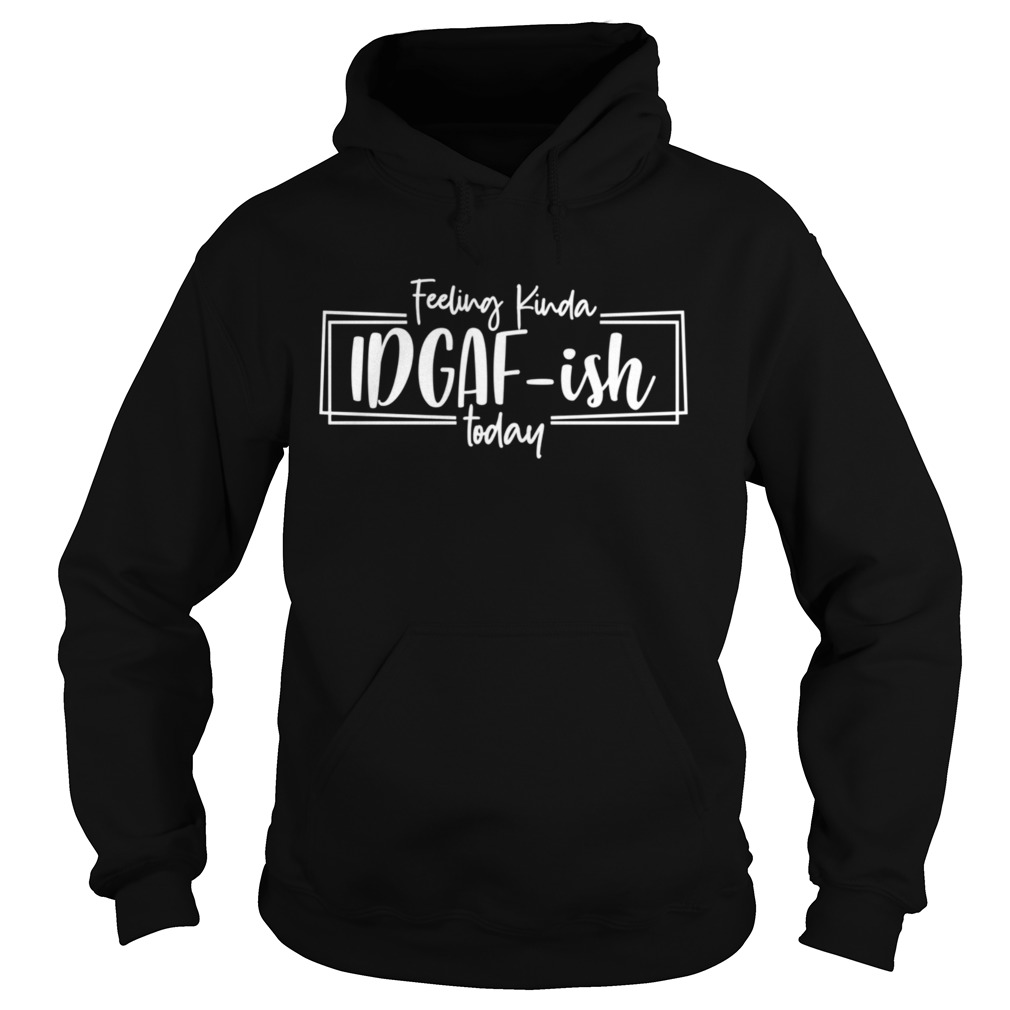 Feeling Kinda IDGAFish Today Hoodie