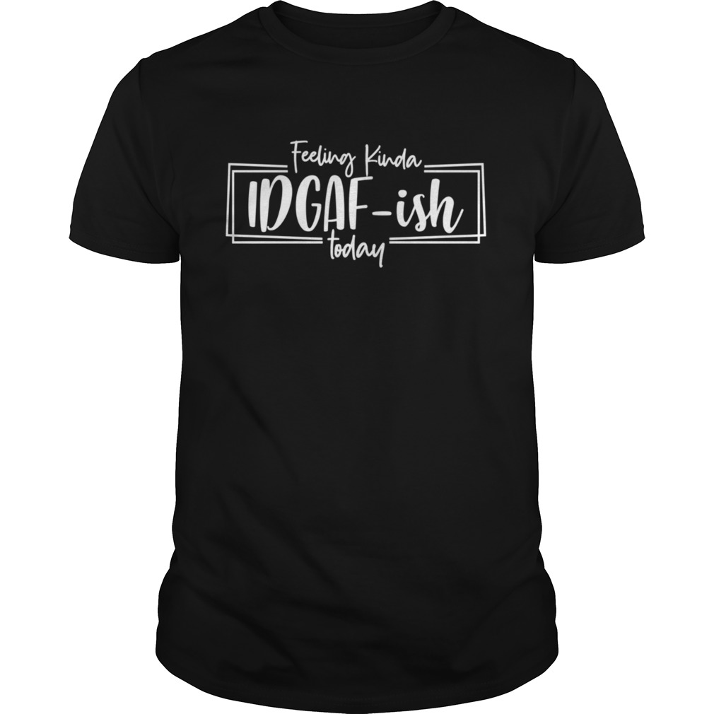 Feeling Kinda IDGAFish Today shirt