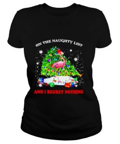 Flamingo on the naughty list and I regret nothing Christmas shirt