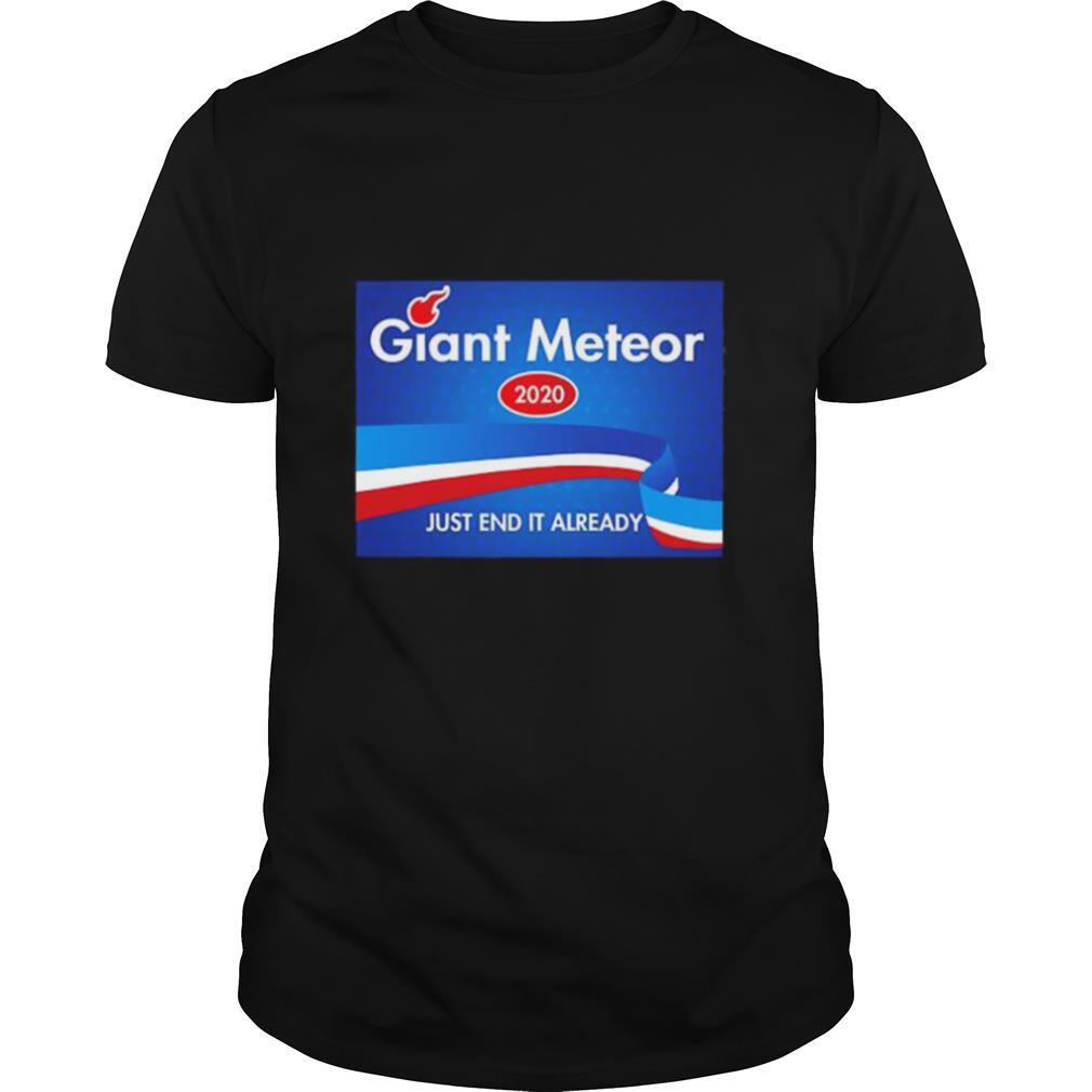 Giant Meteor 2020 Just End It Already shirt