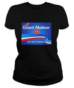 Giant Meteor 2020 Just End It Already shirt