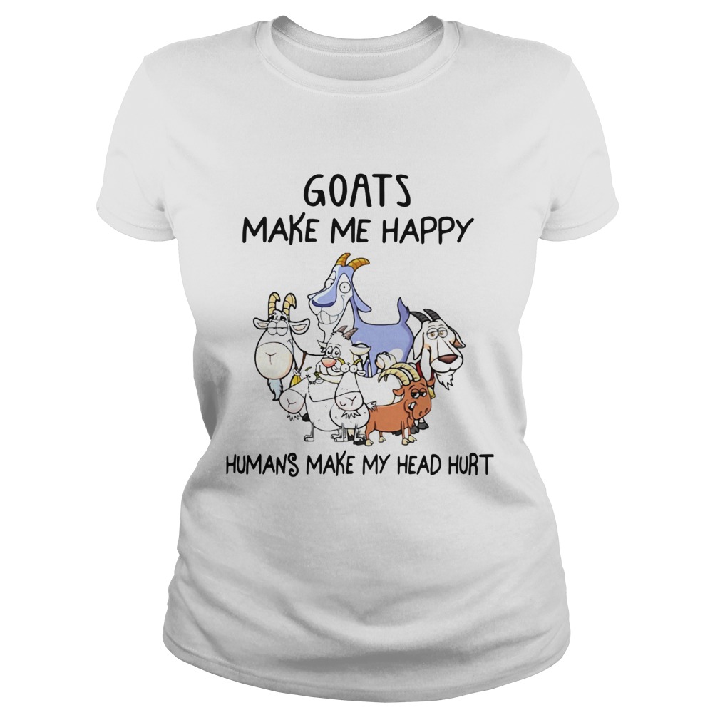 Goats Make Me Happy Humans Make My Head Hurt Classic Ladies