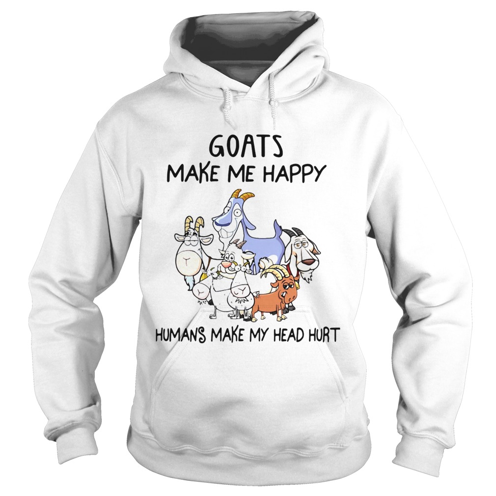 Goats Make Me Happy Humans Make My Head Hurt Hoodie