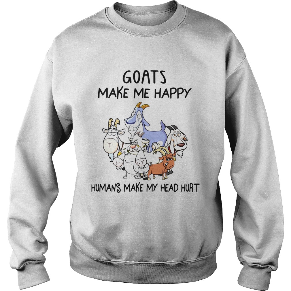 Goats Make Me Happy Humans Make My Head Hurt Sweatshirt