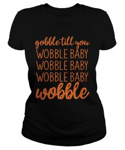 Gobble Till You Wobble Baby Wobble  Classic Ladies