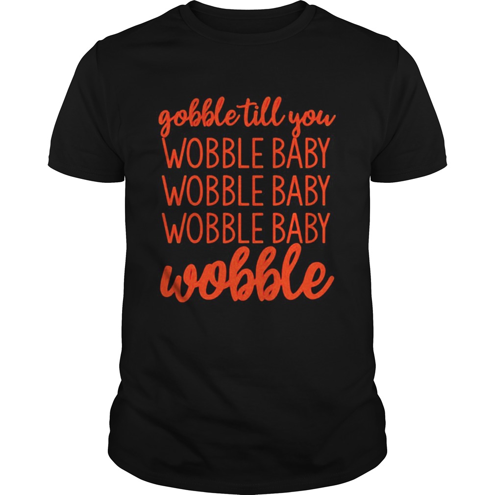 Gobble till you wobble baby wobble shirt