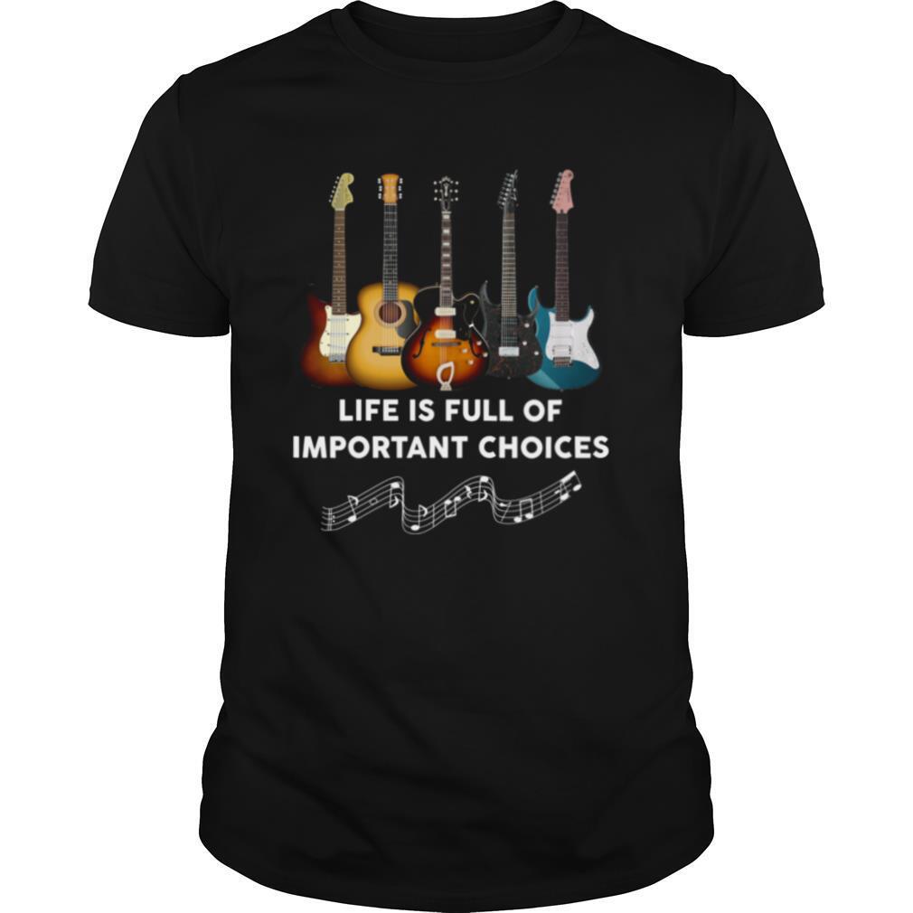 Guitar Life Is Full Of Important Choices shirt