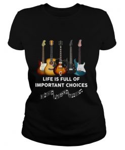 Guitar Life Is Full Of Important Choices shirt